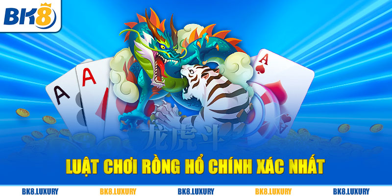 Luật chơi Rồng Hổ chính xác nhất