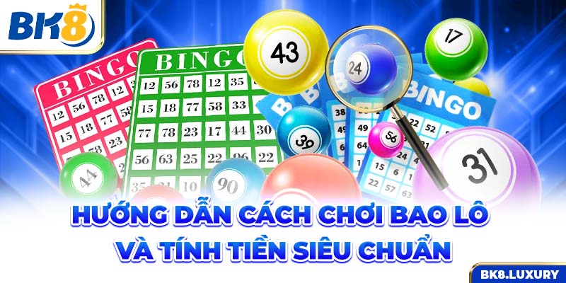 Hướng Dẫn Cách Chơi Bao Lô Và Tính Tiền Siêu Chuẩn