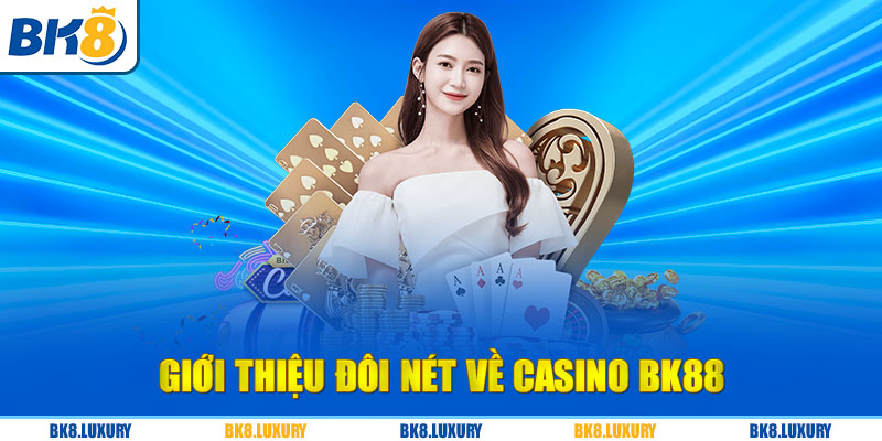 Giới thiệu đôi nét về Casino BK88